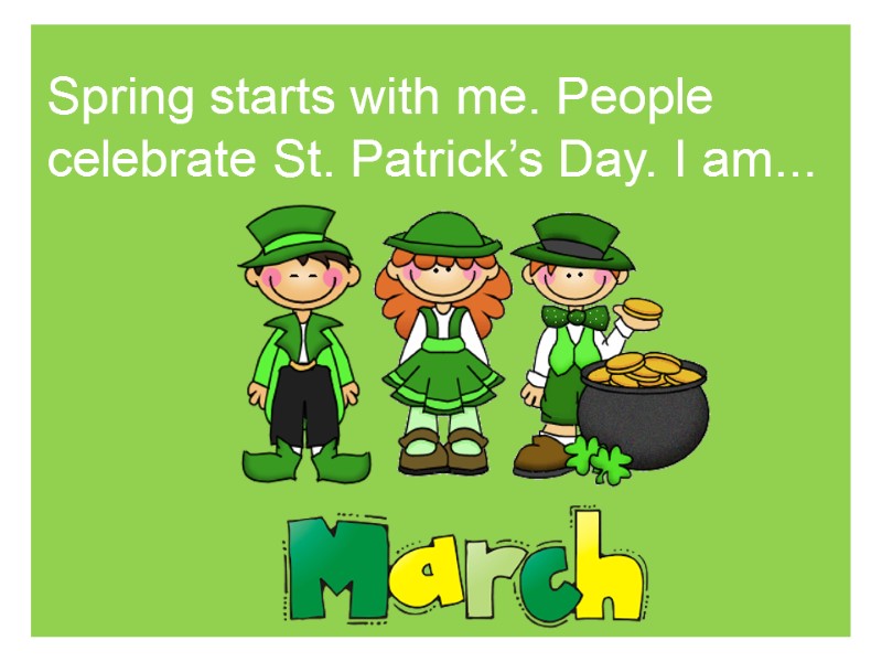 Spring starts with me. People celebrate St. Patrick’s Day. I am...